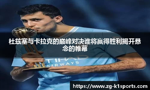 杜兹塞与卡拉克的巅峰对决谁将赢得胜利揭开悬念的帷幕