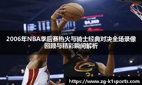 2006年NBA季后赛热火与骑士经典对决全场录像回顾与精彩瞬间解析