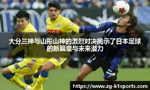 大分三神与山形山神的激烈对决揭示了日本足球的新篇章与未来潜力