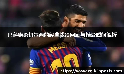 巴萨绝杀切尔西的经典战役回顾与精彩瞬间解析
