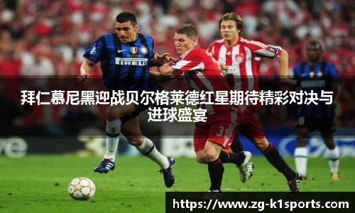 拜仁慕尼黑迎战贝尔格莱德红星期待精彩对决与进球盛宴
