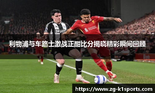 利物浦与车路士激战正酣比分揭晓精彩瞬间回顾
