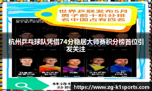 杭州乒乓球队凭借74分稳居大师赛积分榜首位引发关注